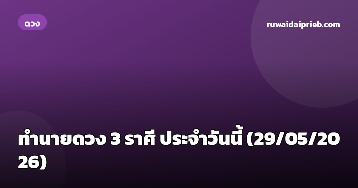 ทำนายดวง 3 ราศี ประจำวันนี้ (29/05/2026)