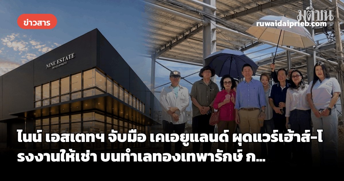 ไนน์ เอสเตทฯ จับมือ เคเอยูแลนด์ ผุดแวร์เฮ้าส์-โรงงานให้เช่า บนทำเลทองเทพารักษ์ ก...