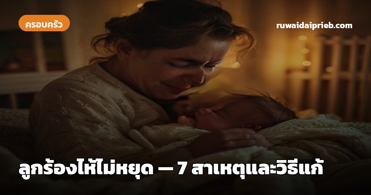 ลูกร้องไห้ไม่หยุด — 7 สาเหตุและวิธีแก้