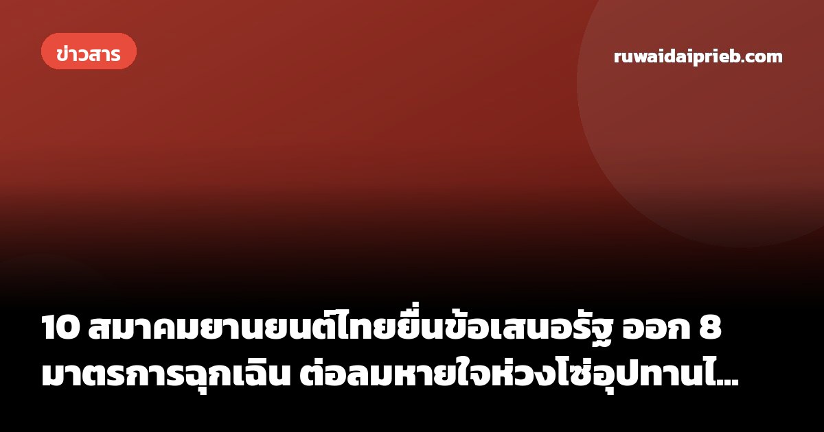 📰 10 สมาคมยานยนต์ไทยยื่นข้อเสนอรัฐ ออก 8 มาตรการฉุกเฉิน ต่อลมหายใจห่วงโซ่อุปทานไ...