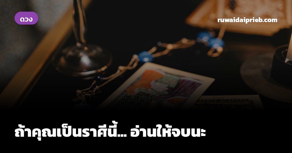 ถ้าคุณเป็นราศีนี้... อ่านให้จบนะ