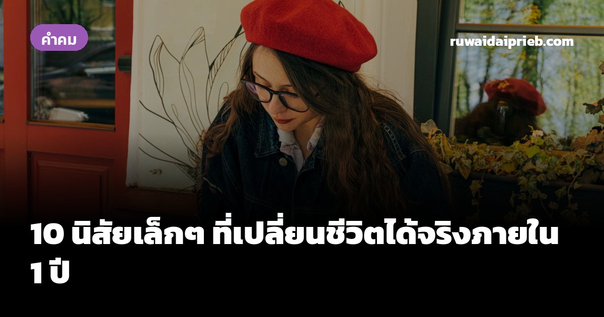 10 นิสัยเล็กๆ ที่เปลี่ยนชีวิตได้จริงภายใน 1 ปี