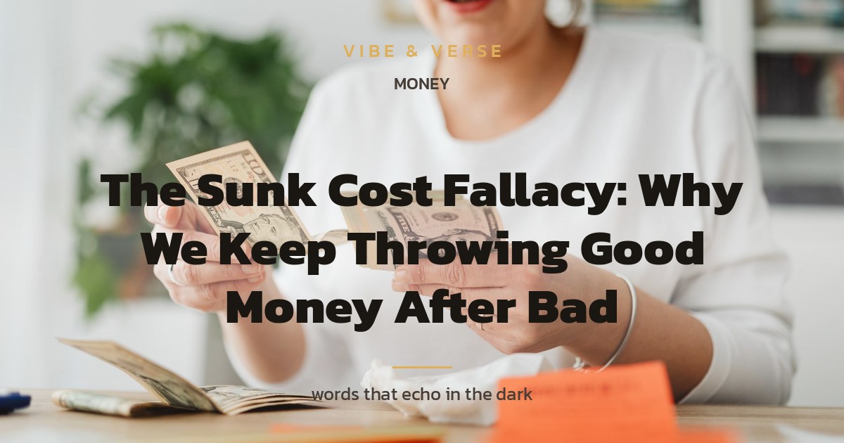 The Sunk Cost Fallacy: Why We Keep Throwing Good Money After Bad